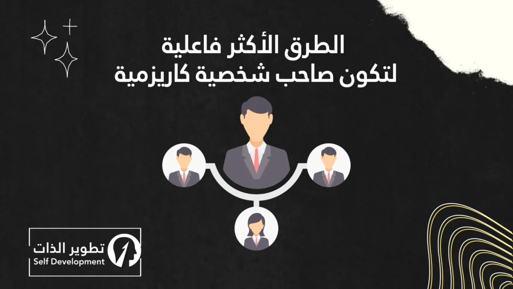 الطرق الأكثر فاعلية لتكون صاحب شخصية كاريزمية
